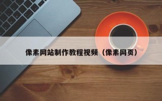 衢州像素网站制作教程视频（像素网页）
